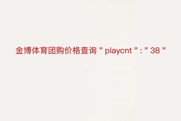 金博体育团购价格查询＂playcnt＂:＂38＂