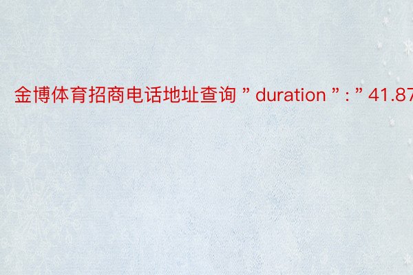 金博体育招商电话地址查询＂duration＂:＂41.87＂