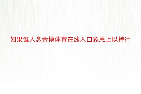 如果谁人念金博体育在线入口象患上以持行