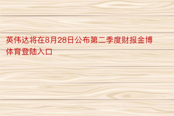 英伟达将在8月28日公布第二季度财报金博体育登陆入口