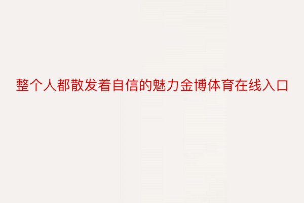 整个人都散发着自信的魅力金博体育在线入口